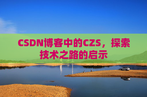 CSDN博客中的CZS，探索技术之路的启示